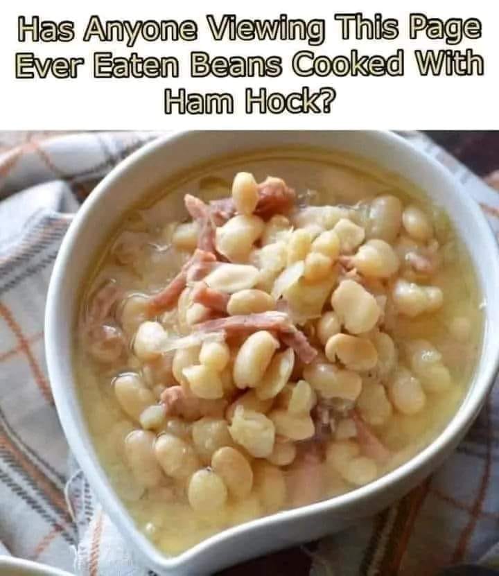 Has Anyone Viewing This Page Ever Eaten Beans Cooked With Ham Hocks